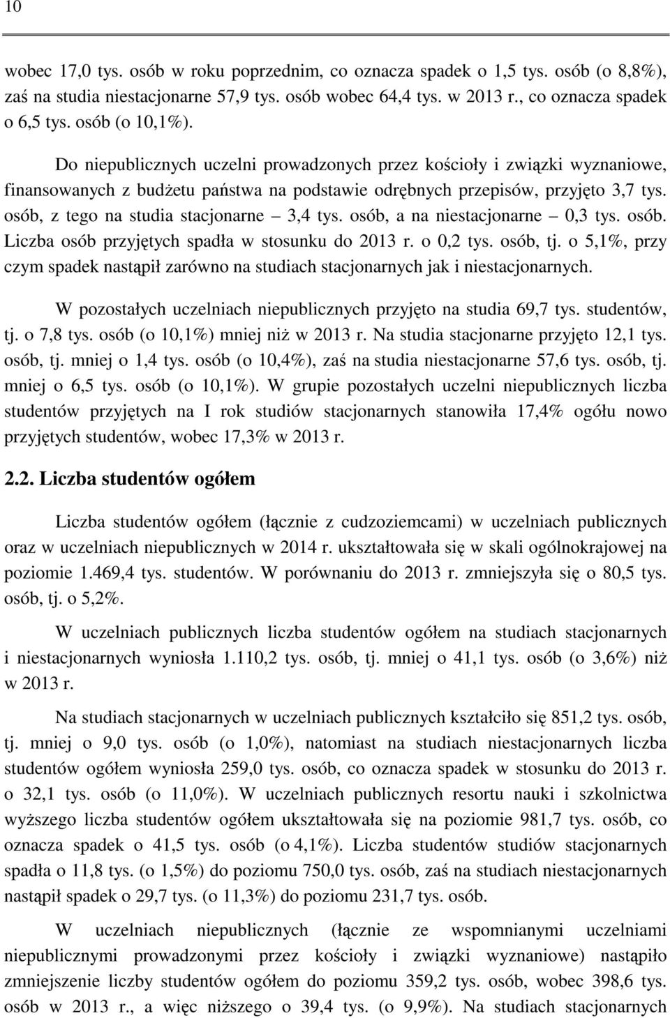 osób, z tego na studia stacjonarne 3,4 tys. osób, a na niestacjonarne 0,3 tys. osób. Liczba osób przyjętych spadła w stosunku do 2013 r. o 0,2 tys. osób, tj.