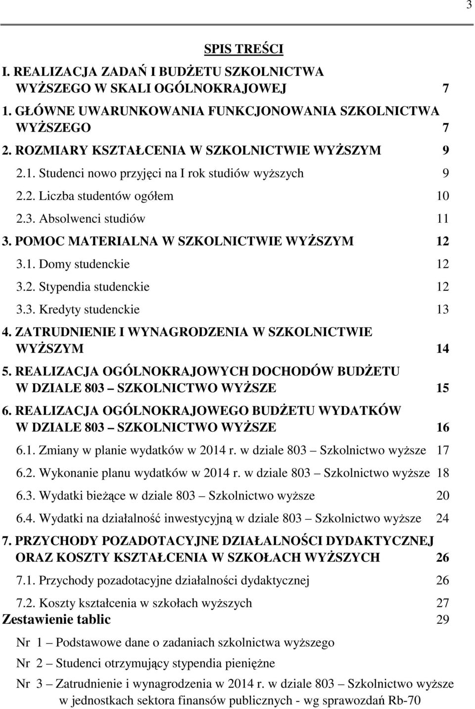 POMOC MATERIALNA W SZKOLNICTWIE WYŻSZYM 12 3.1. Domy studenckie 12 3.2. Stypendia studenckie 12 3.3. Kredyty studenckie 13 4. ZATRUDNIENIE I WYNAGRODZENIA W SZKOLNICTWIE WYŻSZYM 14 5.