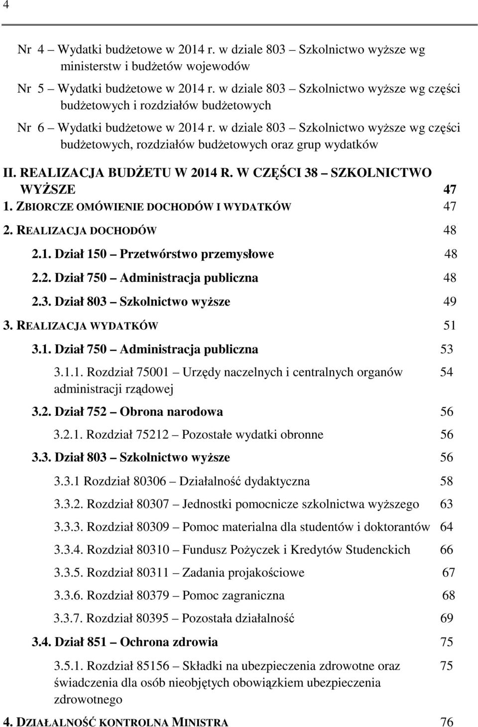 w dziale 803 Szkolnictwo wyższe wg części budżetowych, rozdziałów budżetowych oraz grup wydatków II. REALIZACJA BUDŻETU W 2014 R. W CZĘŚCI 38 SZKOLNICTWO WYŻSZE 47 1.