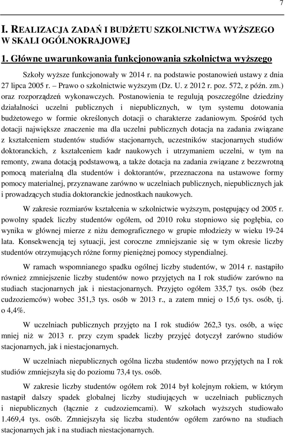 Postanowienia te regulują poszczególne dziedziny działalności uczelni publicznych i niepublicznych, w tym systemu dotowania budżetowego w formie określonych dotacji o charakterze zadaniowym.