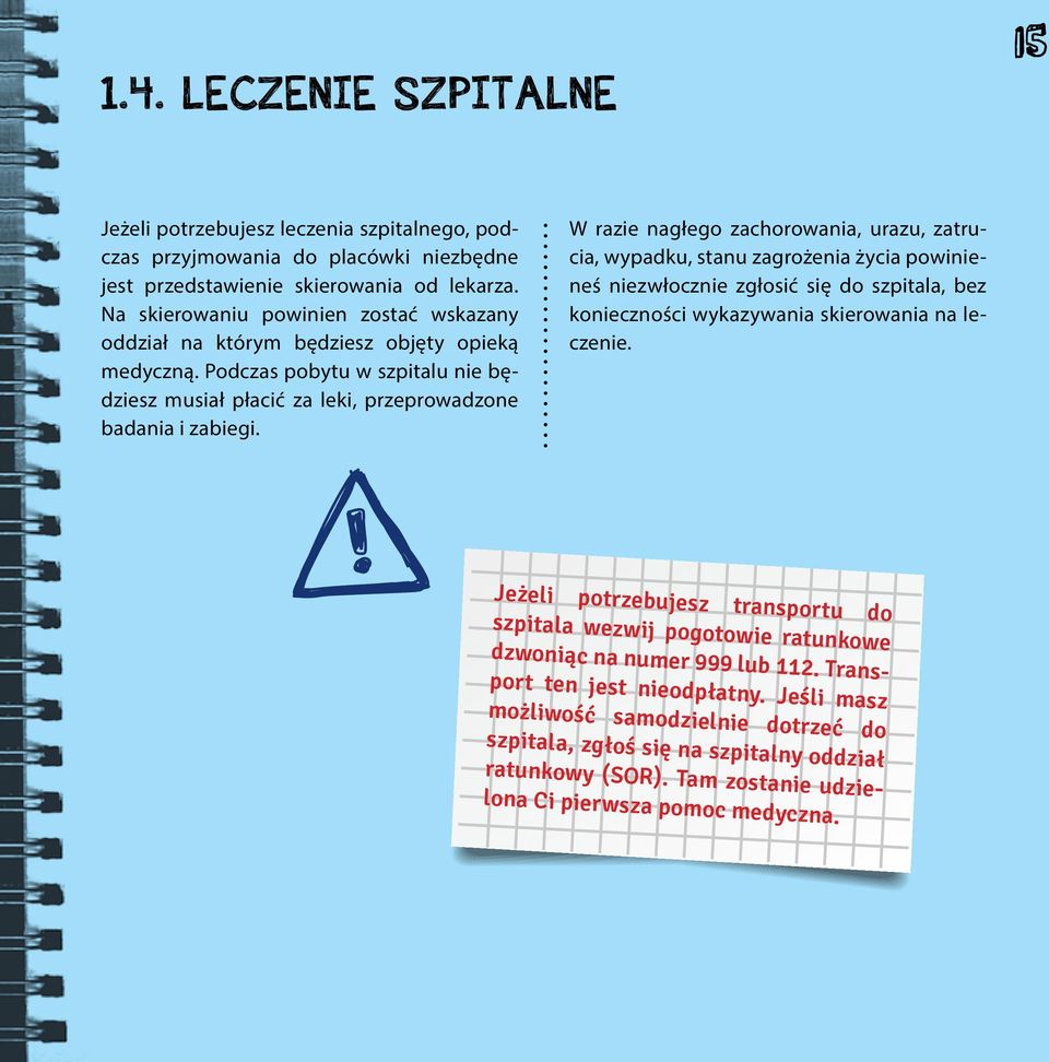 W razie nagłego zachorowania, urazu, zatrucia, wypadku, stanu zagrożenia życia powinieneś niezwłocznie zgłosić się do szpitala, bez konieczności wykazywania skierowania na leczenie.