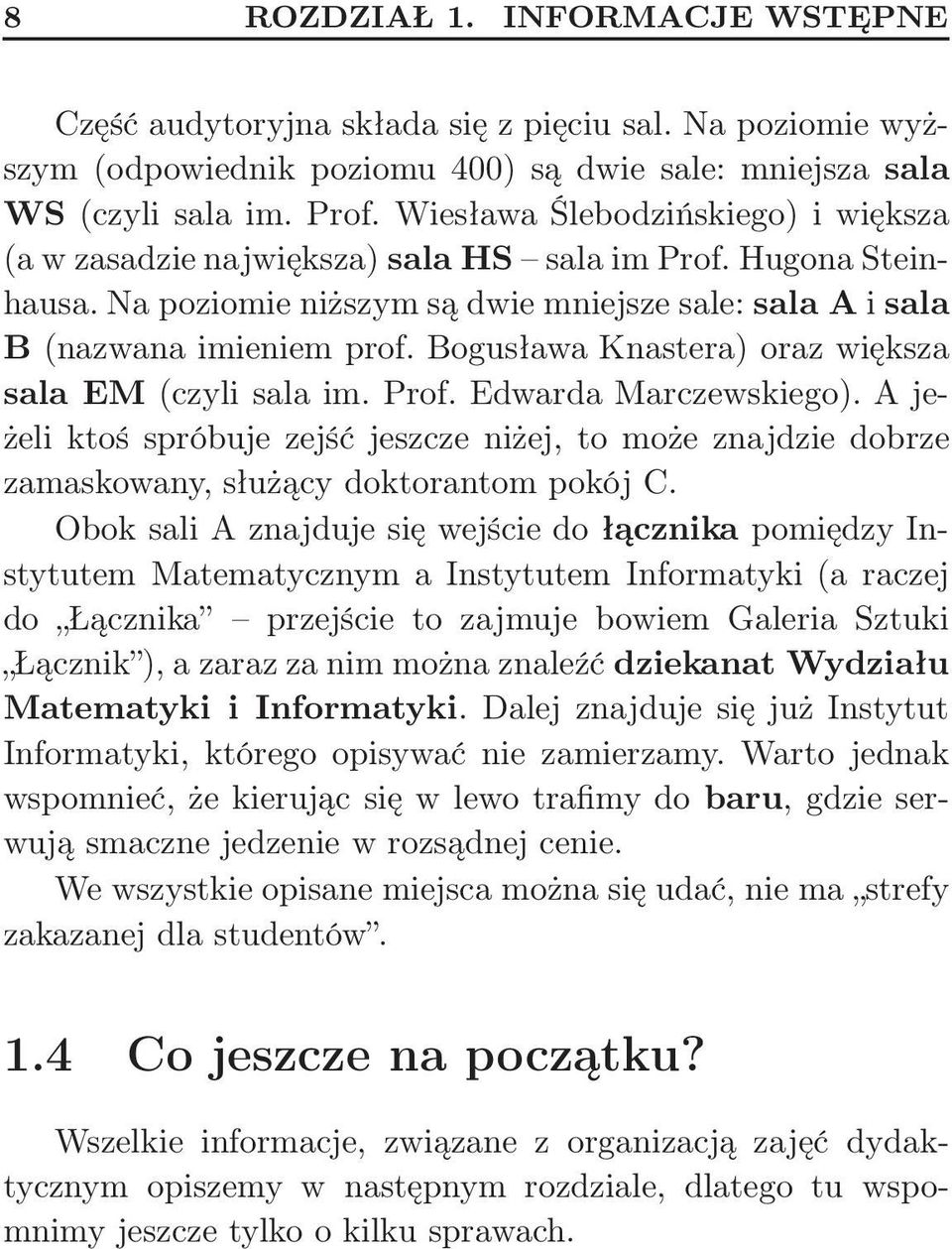 Bogusława Knastera) oraz większa sala EM (czyli sala im. Prof. Edwarda Marczewskiego). A jeżeli ktoś spróbuje zejść jeszcze niżej, to może znajdzie dobrze zamaskowany, służący doktorantom pokój C.