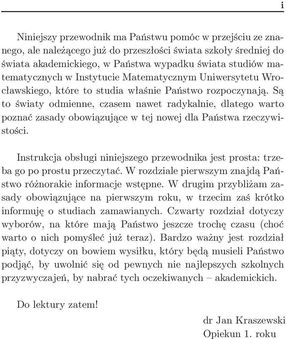 Są to światy odmienne, czasem nawet radykalnie, dlatego warto poznać zasady obowiązujące w tej nowej dla Państwa rzeczywistości.