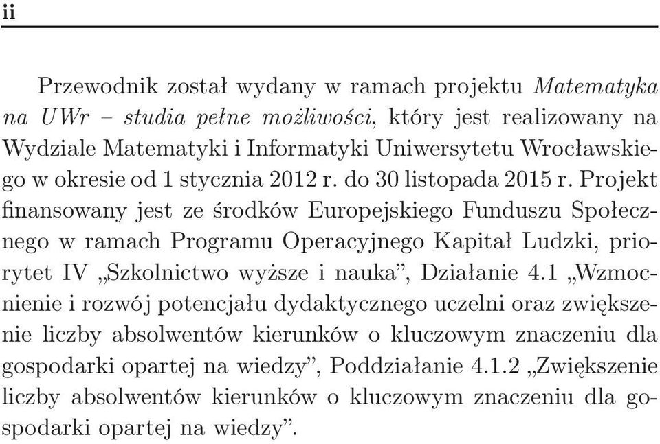 Projekt finansowany jest ze środków Europejskiego Funduszu Społecznego w ramach Programu Operacyjnego Kapitał Ludzki, priorytet IV Szkolnictwo wyższe i nauka, Działanie