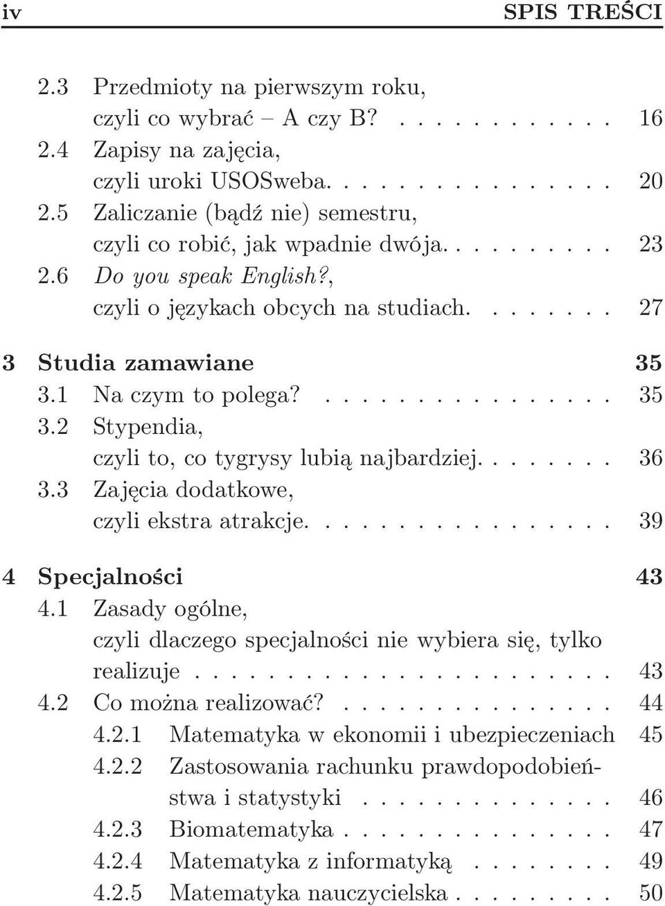 ................ 35 3.2 Stypendia, czyli to, co tygrysy lubią najbardziej........ 36 3.3 Zajęcia dodatkowe, czyli ekstra atrakcje................. 39 4 Specjalności 43 4.