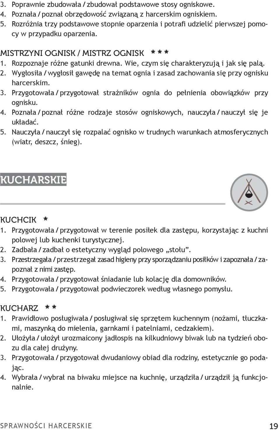 Wie, czym się charakteryzują i jak się palą. 2. Wygłosiła / wygłosił gawędę na temat ognia i zasad zachowania się przy ognisku harcerskim. 3.