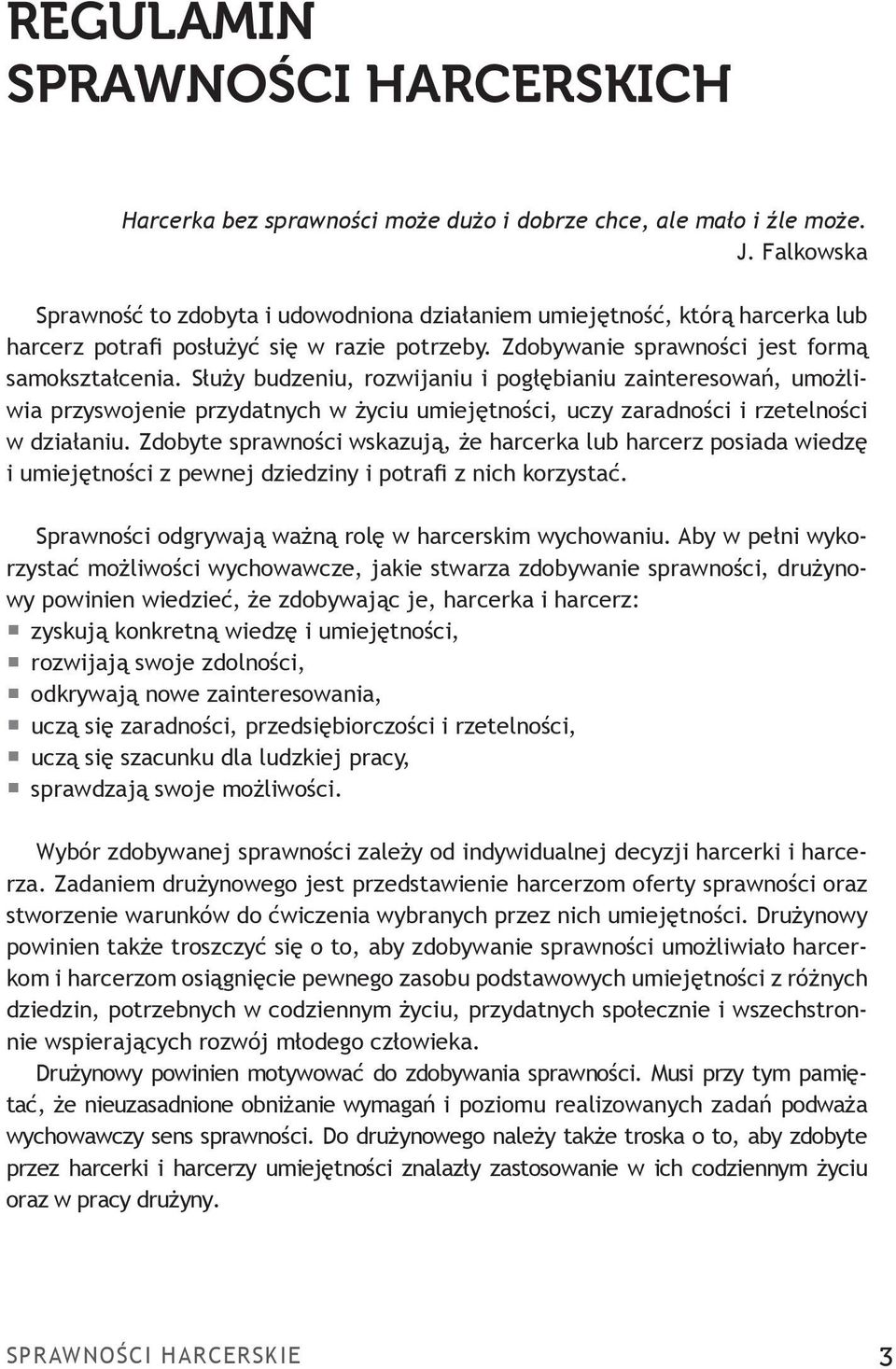 Służy budzeniu, rozwijaniu i pogłębianiu zainteresowań, umożliwia przyswojenie przydatnych w życiu umiejętności, uczy zaradności i rzetelności w działaniu.