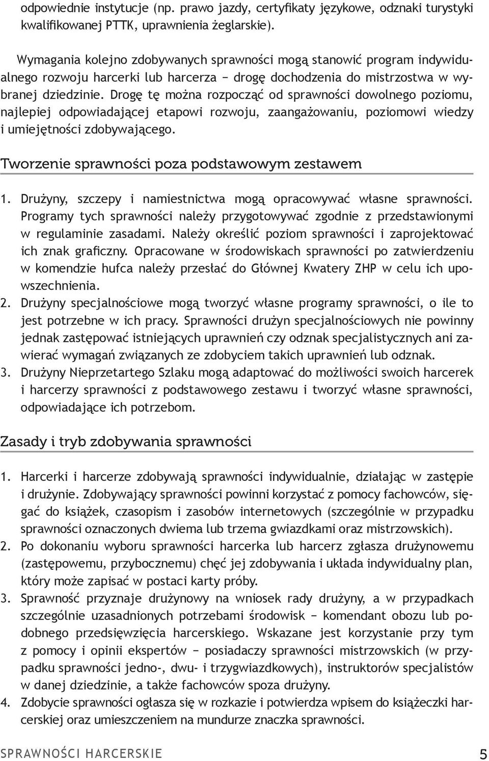 Drogę tę można rozpocząć od sprawności dowolnego poziomu, najlepiej odpowiadającej etapowi rozwoju, zaangażowaniu, poziomowi wiedzy i umiejętności zdobywającego.