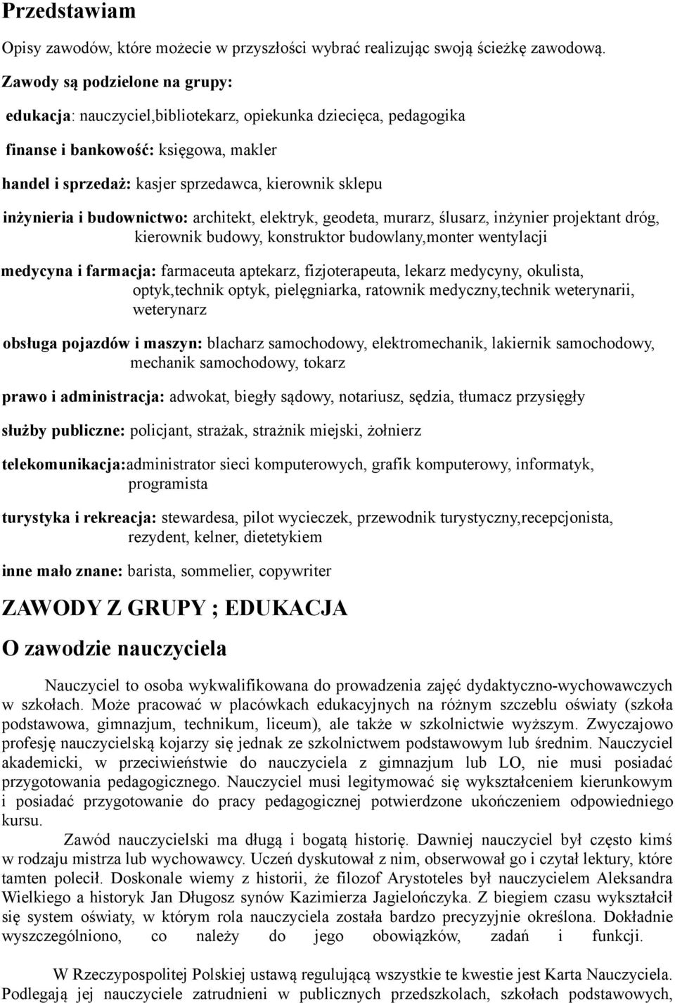 inżynieria i budownictwo: architekt, elektryk, geodeta, murarz, ślusarz, inżynier projektant dróg, kierownik budowy, konstruktor budowlany,monter wentylacji medycyna i farmacja: farmaceuta aptekarz,