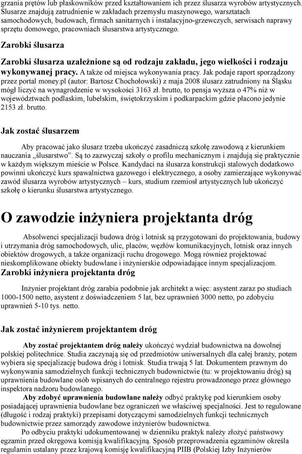 ślusarstwa artystycznego. Zarobki ślusarza Zarobki ślusarza uzależnione są od rodzaju zakładu, jego wielkości i rodzaju wykonywanej pracy. A także od miejsca wykonywania pracy.