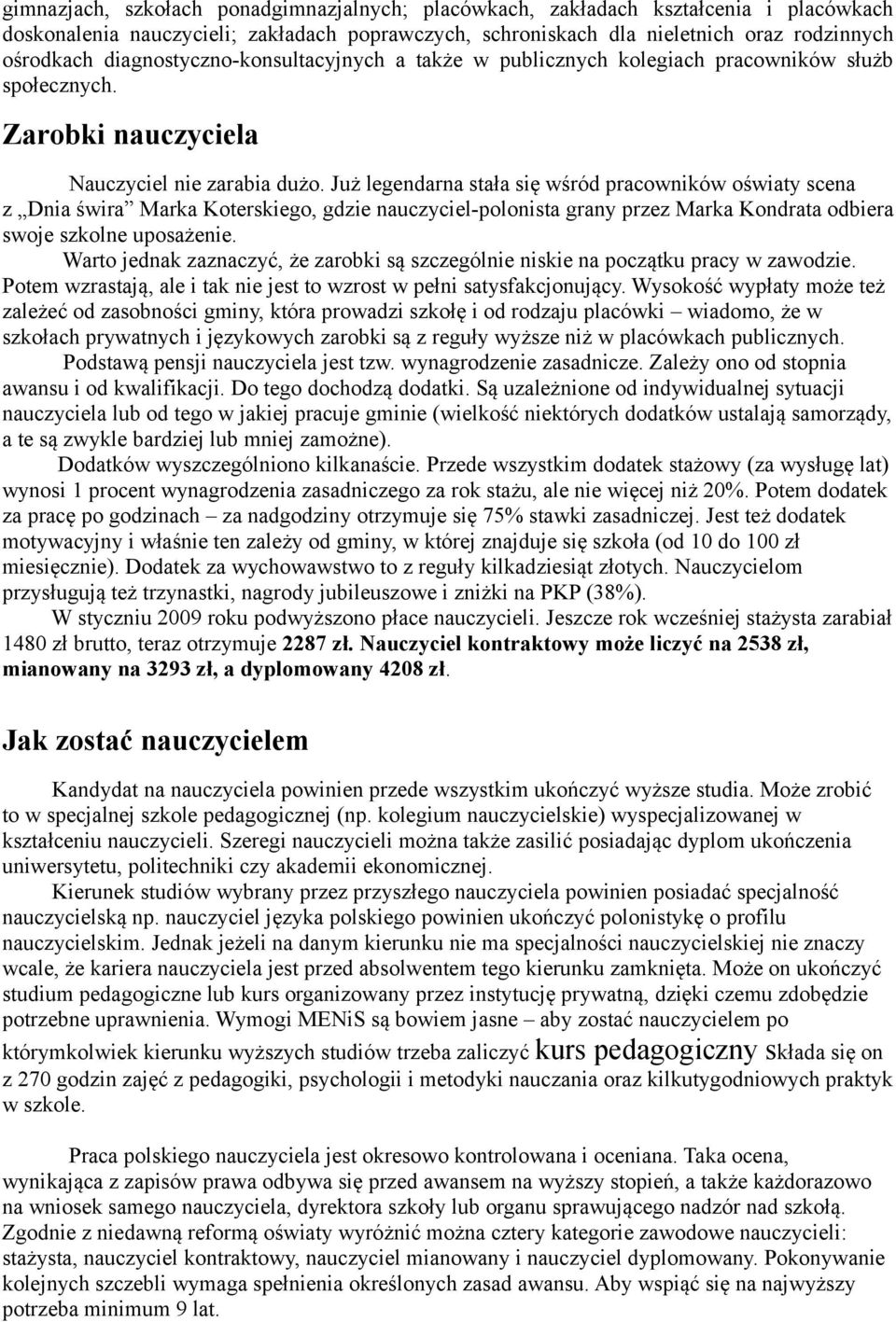 Już legendarna stała się wśród pracowników oświaty scena z Dnia świra Marka Koterskiego, gdzie nauczyciel-polonista grany przez Marka Kondrata odbiera swoje szkolne uposażenie.