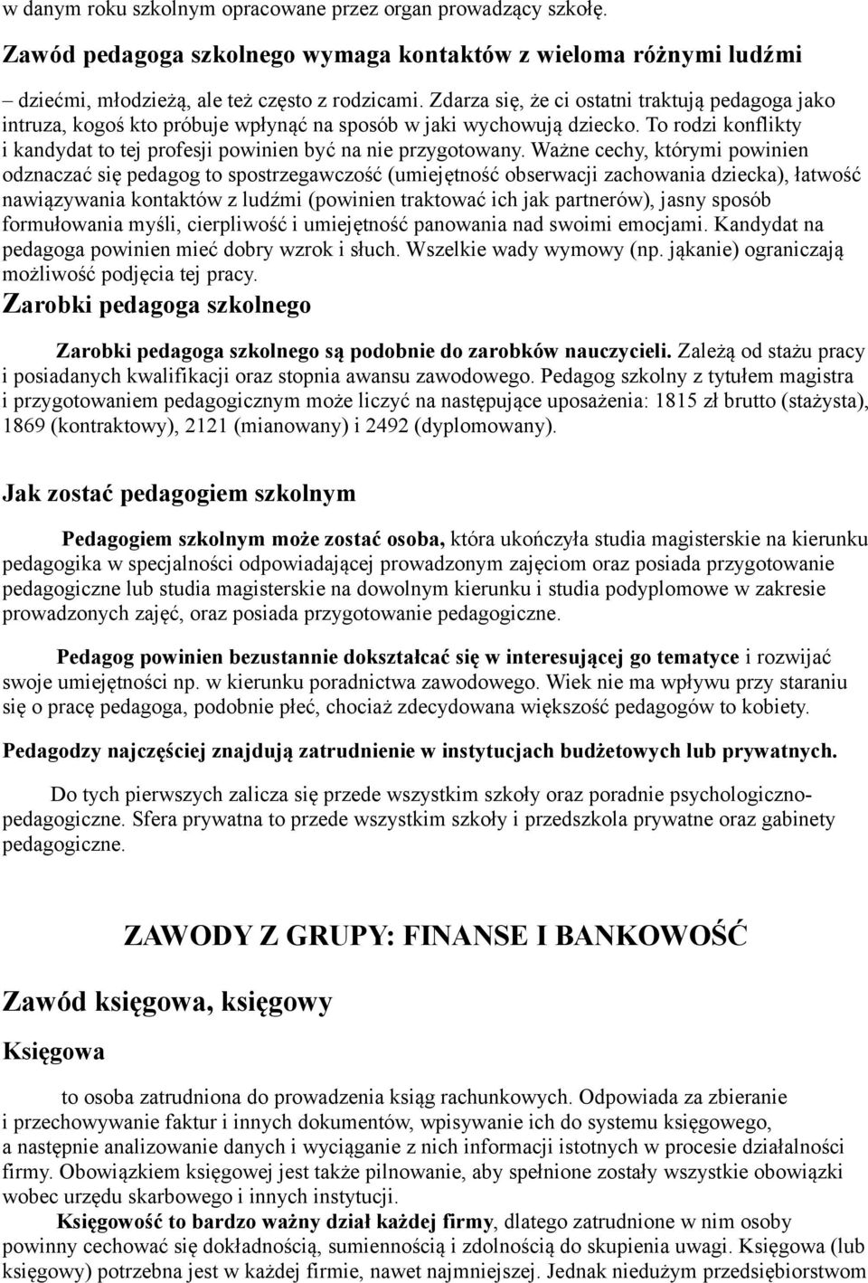 Ważne cechy, którymi powinien odznaczać się pedagog to spostrzegawczość (umiejętność obserwacji zachowania dziecka), łatwość nawiązywania kontaktów z ludźmi (powinien traktować ich jak partnerów),