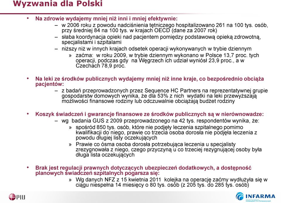trybie dziennym» zaćma: w roku 2009, w trybie dziennym wykonano w Polsce 13,7 proc. tych operacji, podczas gdy na Węgrzech ich udział wyniósł 23,9 proc., a w Czechach 78,9 proc.