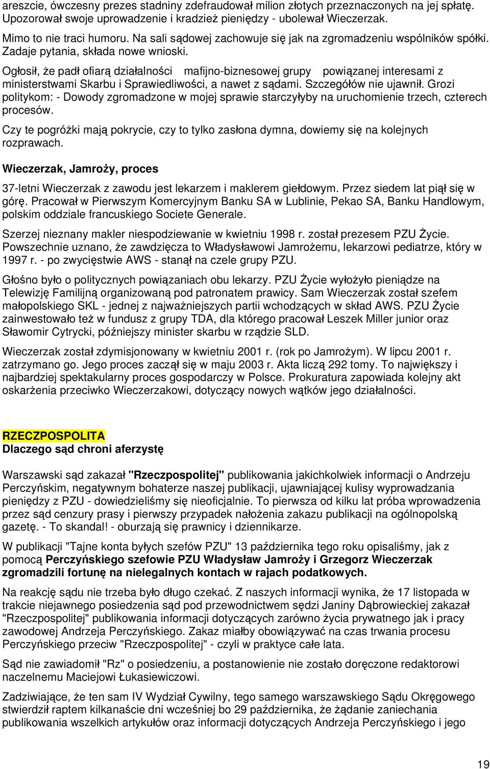 Ogłosił, że padł ofiarą działalności mafijno-biznesowej grupy powiązanej interesami z ministerstwami Skarbu i Sprawiedliwości, a nawet z sądami. Szczegółów nie ujawnił.