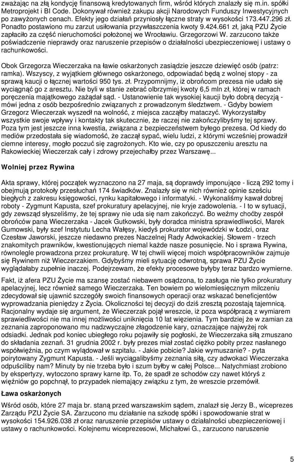 Ponadto postawiono mu zarzut usiłowania przywłaszczenia kwoty 9.424.661 zł, jaką PZU Życie zapłaciło za część nieruchomości położonej we Wrocławiu. Grzegorzowi W.