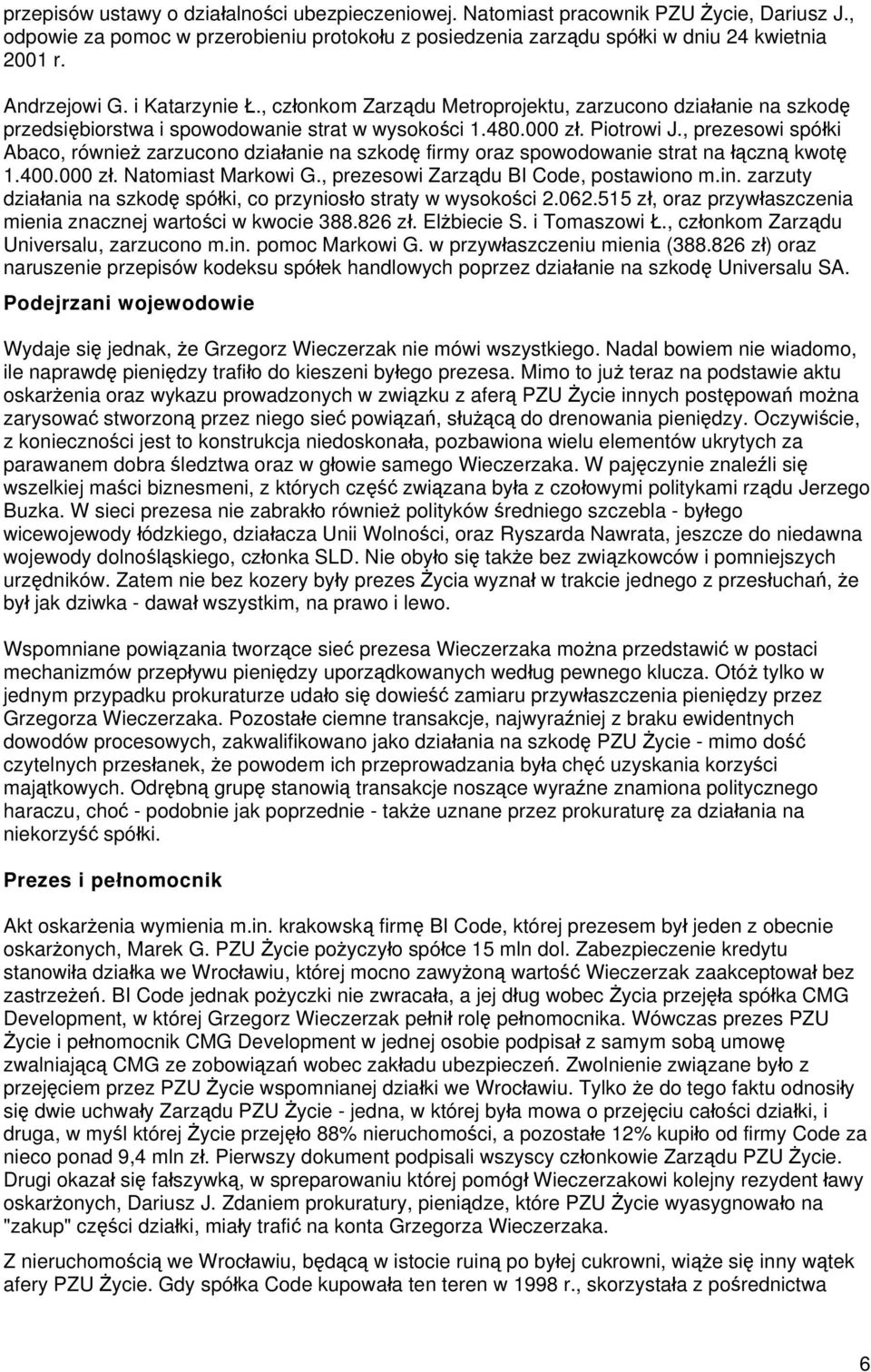 , prezesowi spółki Abaco, również zarzucono działanie na szkodę firmy oraz spowodowanie strat na łączną kwotę 1.400.000 zł. Natomiast Markowi G., prezesowi Zarządu BI Code, postawiono m.in.