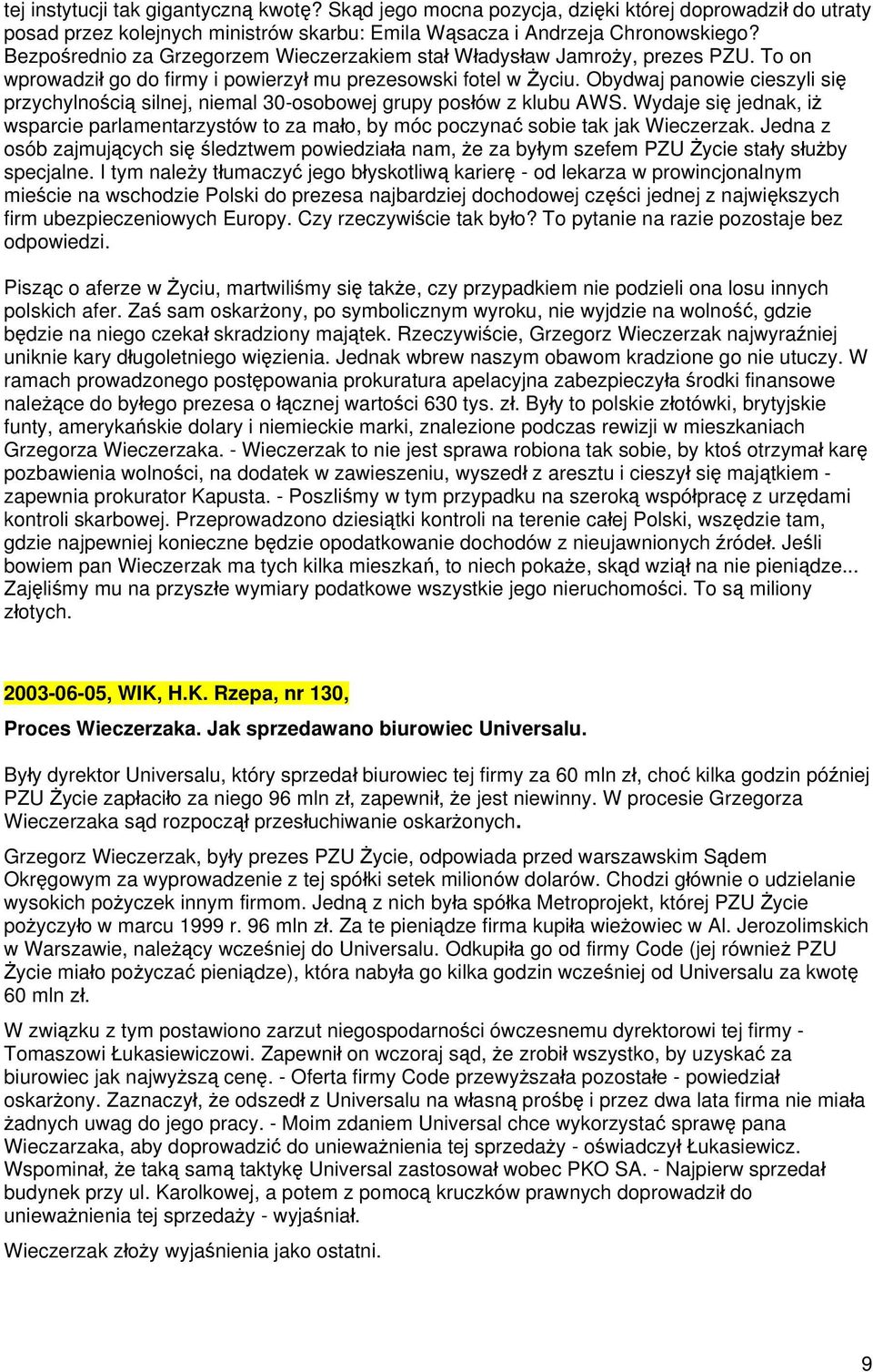 Obydwaj panowie cieszyli się przychylnością silnej, niemal 30-osobowej grupy posłów z klubu AWS. Wydaje się jednak, iż wsparcie parlamentarzystów to za mało, by móc poczynać sobie tak jak Wieczerzak.