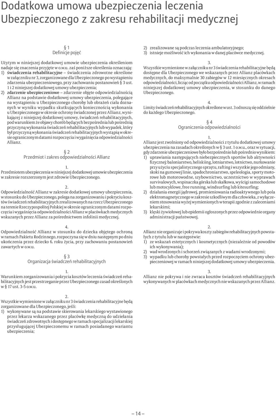 zaś poniższe określenia oznaczają: 1) świadczenia rehabilitacyjne świadczenia zdrowotne określone w załączniku nr 3, zorganizowane dla Ubezpieczonego po wystąpieniu zdarzenia ubezpieczeniowego, przy