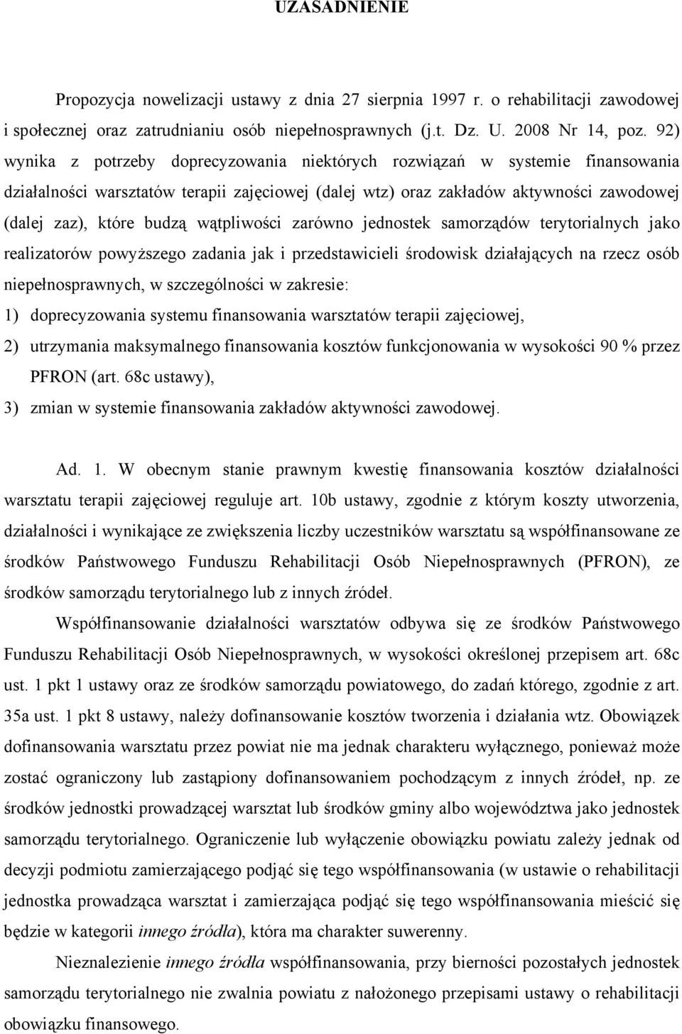 wątpliwości zarówno jednostek samorządów terytorialnych jako realizatorów powyższego zadania jak i przedstawicieli środowisk działających na rzecz osób niepełnosprawnych, w szczególności w zakresie: