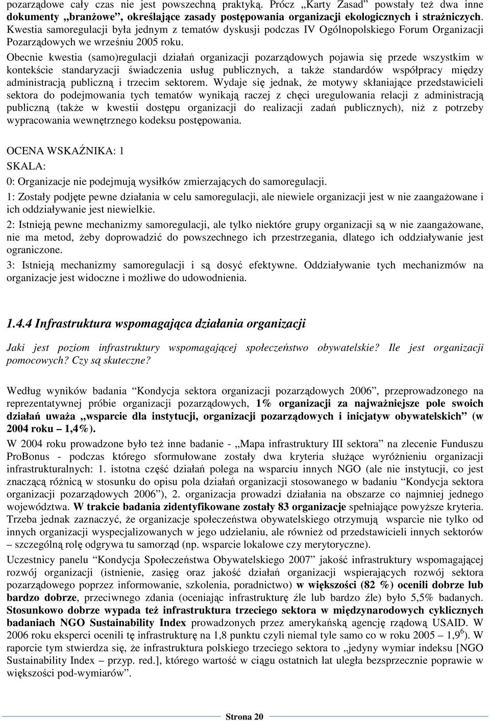 Obecnie kwestia (samo)regulacji działań organizacji pozarządowych pojawia się przede wszystkim w kontekście standaryzacji świadczenia usług publicznych, a takŝe standardów współpracy między