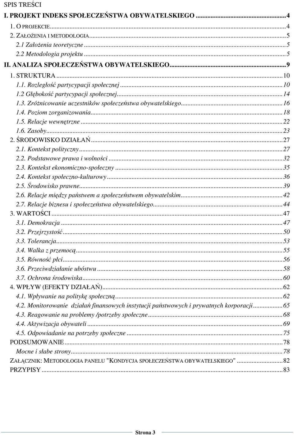 ZróŜnicowanie uczestników społeczeństwa obywatelskiego... 16 1.4. Poziom zorganizowania... 18 1.5. Relacje wewnętrzne... 22 1.6. Zasoby... 23 2. ŚRODOWISKO DZIAŁAŃ... 27 2.1. Kontekst polityczny.