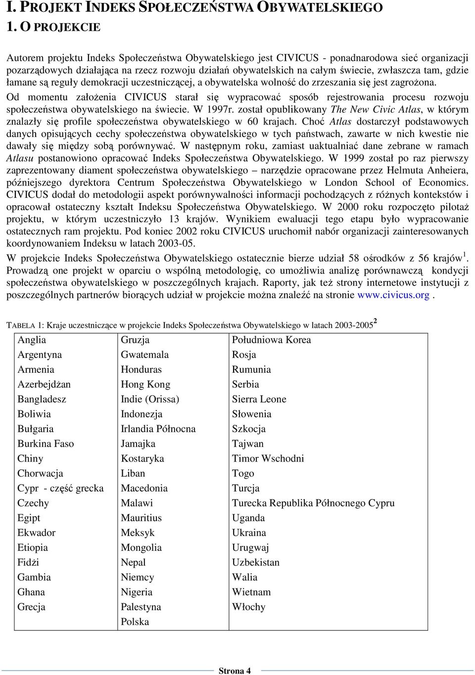 zwłaszcza tam, gdzie łamane są reguły demokracji uczestniczącej, a obywatelska wolność do zrzeszania się jest zagroŝona.