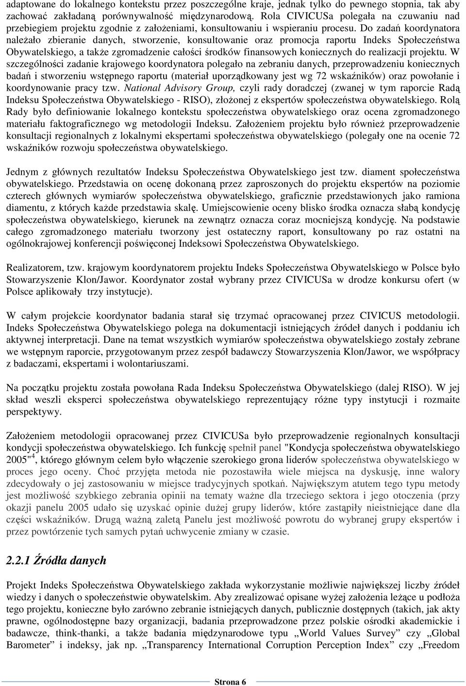 Do zadań koordynatora naleŝało zbieranie danych, stworzenie, konsultowanie oraz promocja raportu Indeks Społeczeństwa Obywatelskiego, a takŝe zgromadzenie całości środków finansowych koniecznych do