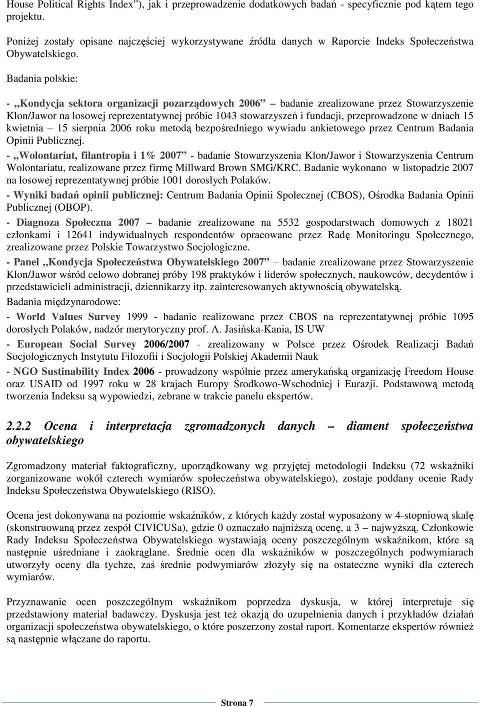 Badania polskie: - Kondycja sektora organizacji pozarządowych 2006 badanie zrealizowane przez Stowarzyszenie Klon/Jawor na losowej reprezentatywnej próbie 1043 stowarzyszeń i fundacji, przeprowadzone