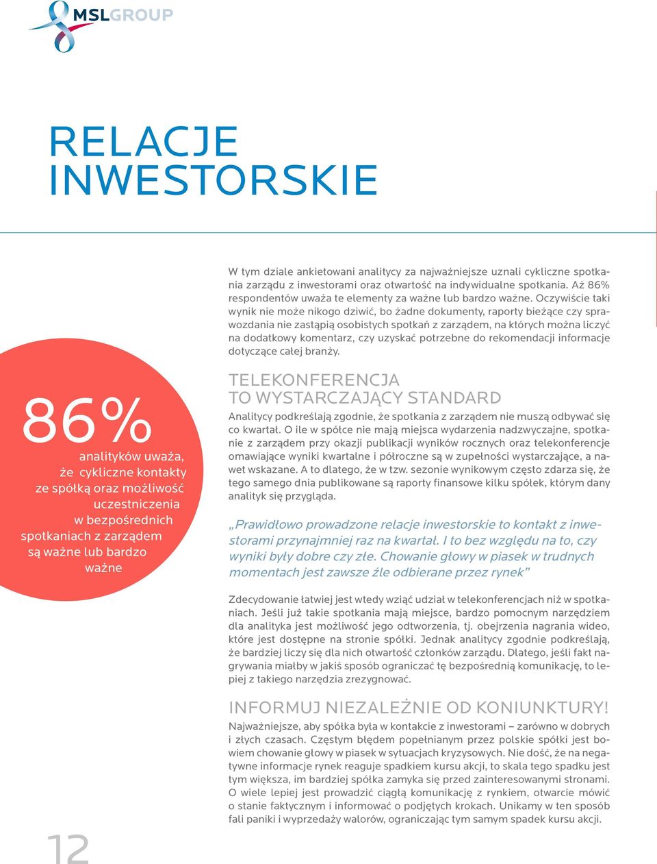 Oczywiście taki wynik nie może nikogo dziwić, bo żadne dokumenty, raporty bieżące czy sprawozdania nie zastąpią osobistych spotkań z zarządem, na których można liczyć na dodatkowy komentarz, czy