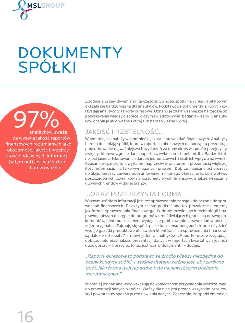 Uznano je za najważniejsze narzędzie do pozyskiwania wiedzy o spółce, o czym świadczy wynik badania aż 97% analityków ocenia je jako ważne (28%) lub bardzo ważne (69%).