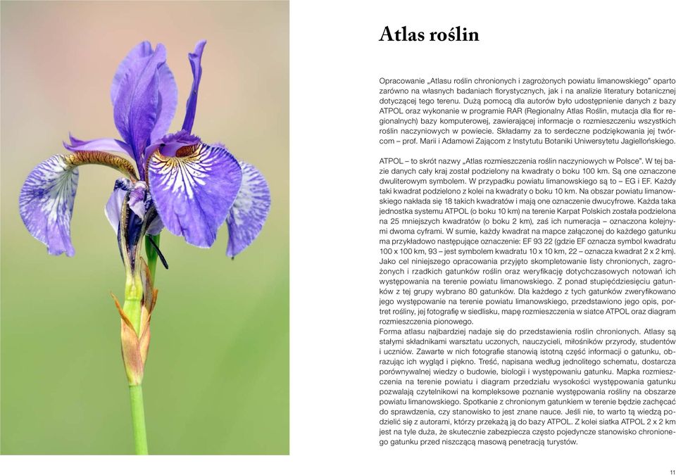 Dużą pomocą dla autorów było udostępnienie danych z bazy ATPOL oraz wykonanie w programie RAR (Regionalny Atlas Roślin, mutacja dla flor regionalnych) bazy komputerowej, zawierającej informacje o