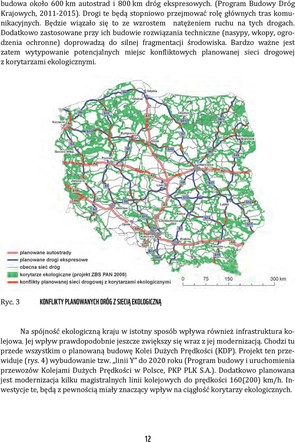 Dodatkowo zastosowane przy ich budowie rozwiązania techniczne (nasypy, wkopy, ogrodzenia ochronne) doprowadzą do silnej fragmentacji środowiska.