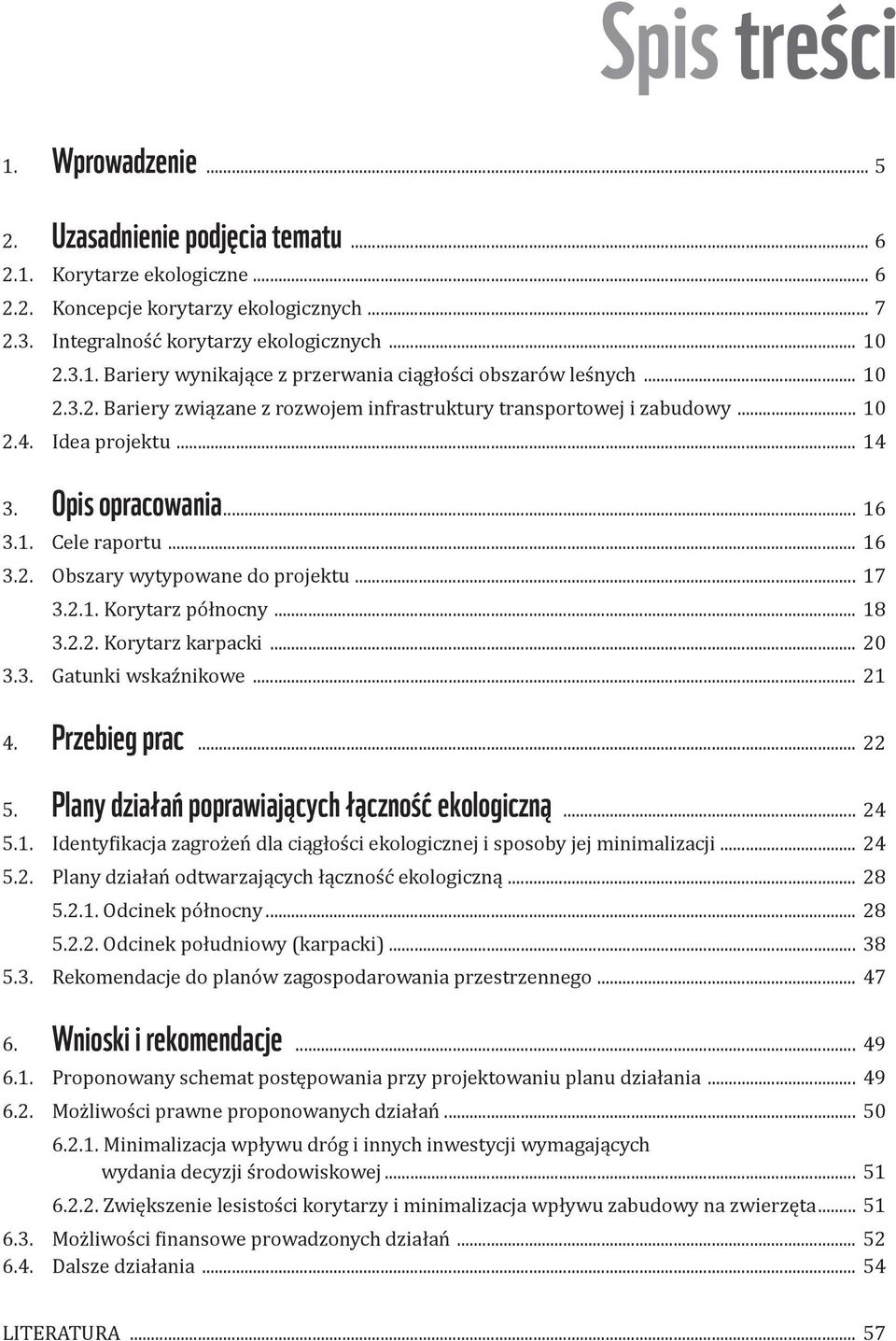 .. 17 3.2.1. Korytarz północny... 18 3.2.2. Korytarz karpacki... 20 3.3. Gatunki wskaźnikowe... 21 4. Przebieg prac... 22 5. Plany działań poprawiających łączność ekologiczną... 24 5.1. Identy ikacja zagrożeń dla ciągłości ekologicznej i sposoby jej minimalizacji.