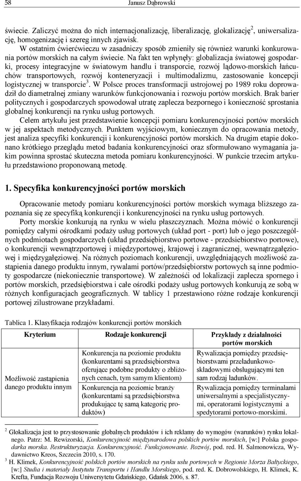 Na fakt ten wpłynęły: globalizacja światowej gospodarki, procesy integracyjne w światowym handlu i transporcie, rozwój lądowo-morskich łańcuchów transportowych, rozwój konteneryzacji i