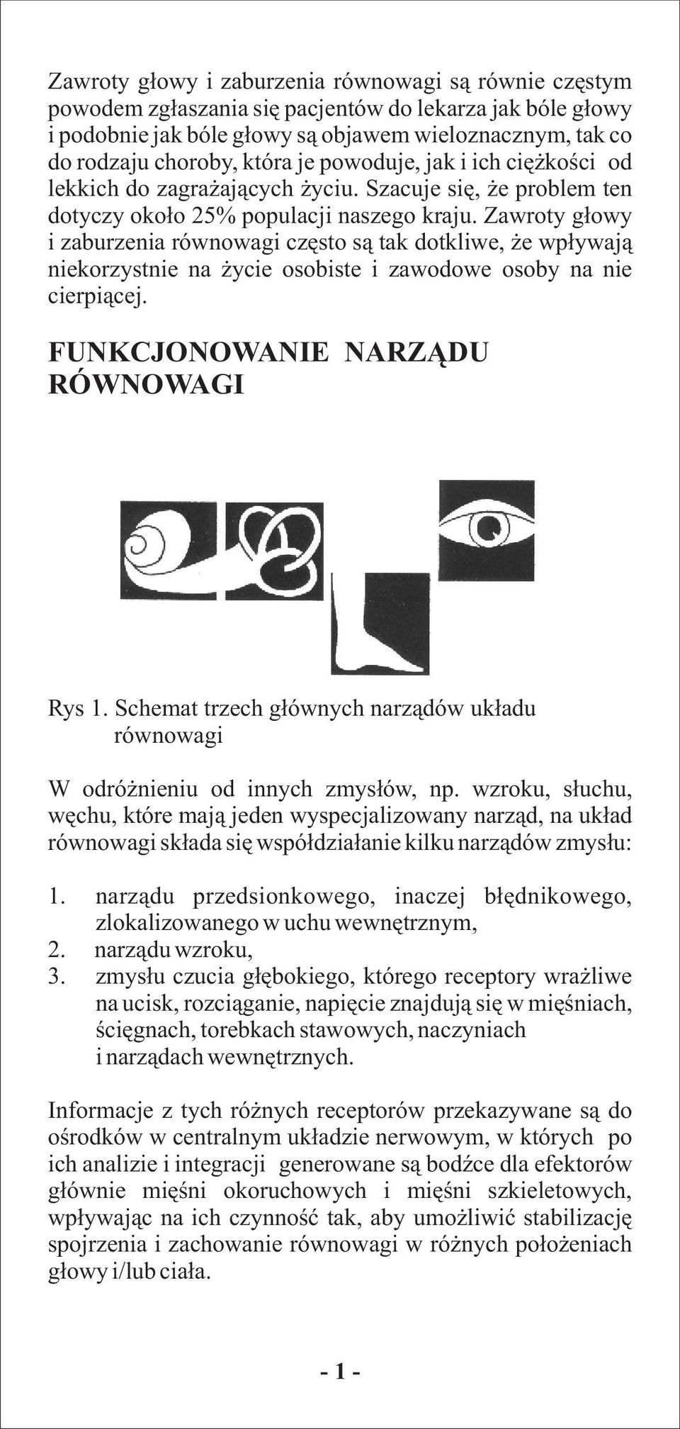 Zawroty g³owy i zaburzenia równowagi czêsto s¹ tak dotkliwe, e wp³ywaj¹ niekorzystnie na ycie osobiste i zawodowe osoby na nie cierpi¹cej. FUNKCJONOWANIE NARZ DU RÓWNOWAGI Rys 1.