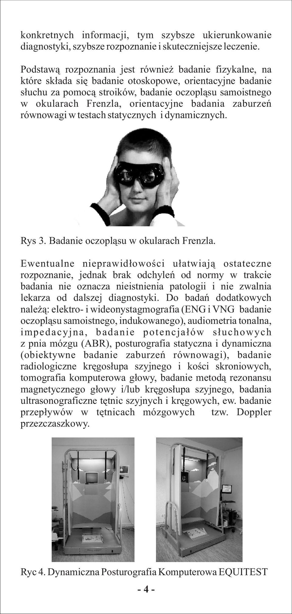 orientacyjne badania zaburzeñ równowagi w testach statycznych i dynamicznych. Rys 3. Badanie oczopl¹su w okularach Frenzla.