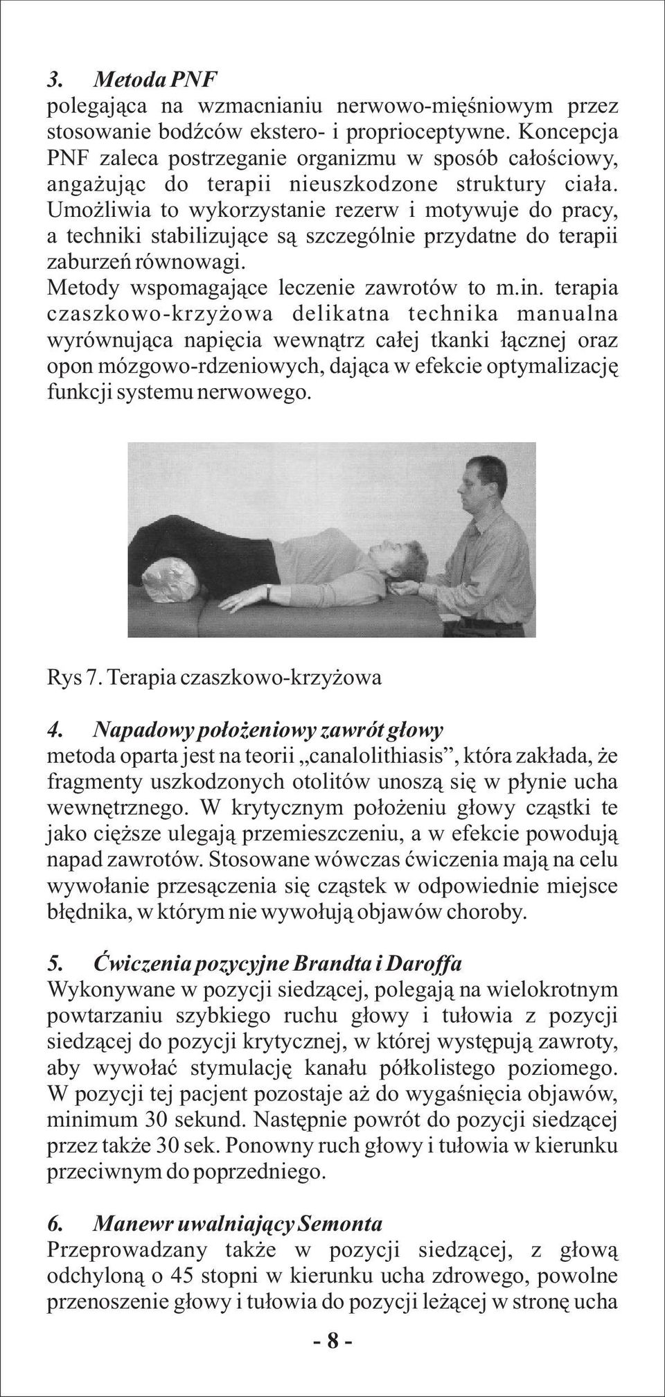 Umo liwia to wykorzystanie rezerw i motywuje do pracy, a techniki stabilizuj¹ce s¹ szczególnie przydatne do terapii zaburzeñ równowagi. Metody wspomagaj¹ce leczenie zawrotów to m.in.