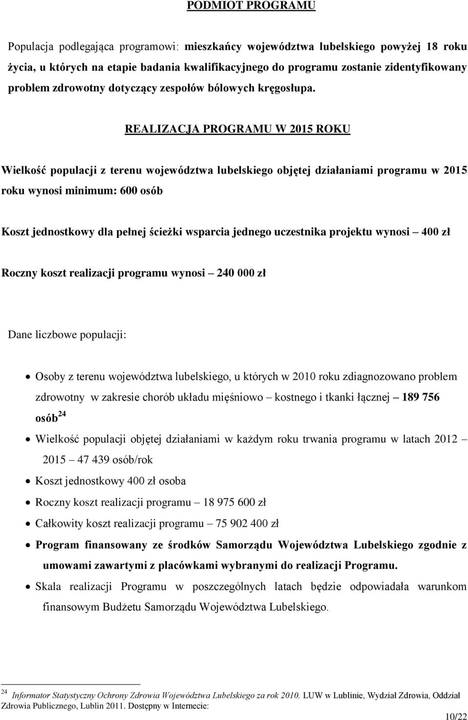 REALIZACJA PROGRAMU W 2015 ROKU Wielkość populacji z terenu województwa lubelskiego objętej działaniami programu w 2015 roku wynosi minimum: 600 osób Koszt jednostkowy dla pełnej ścieżki wsparcia