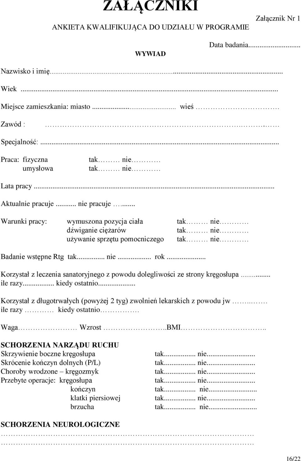 .. Warunki pracy: wymuszona pozycja ciała tak nie dźwiganie ciężarów tak nie używanie sprzętu pomocniczego tak nie Badanie wstępne Rtg tak... nie... rok.