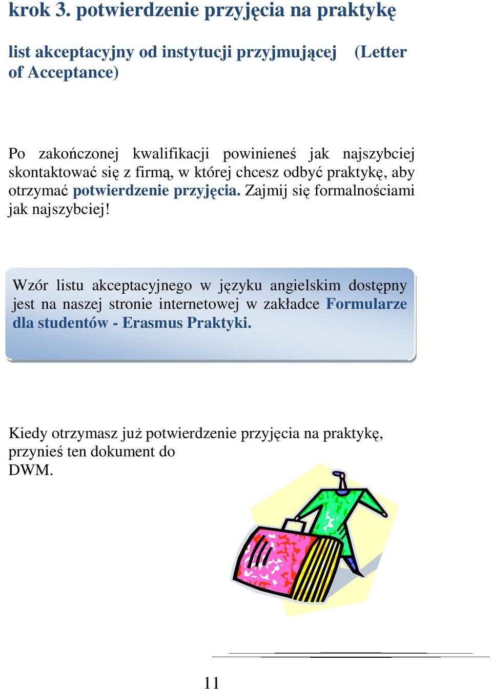 powinieneś jak najszybciej skontaktować się z firmą, w której chcesz odbyć praktykę, aby otrzymać potwierdzenie przyjęcia.