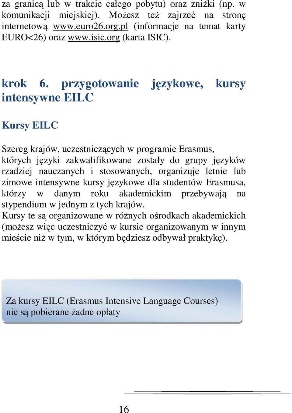 przygotowanie językowe, kursy intensywne EILC Kursy EILC Szereg krajów, uczestniczących w programie Erasmus, których języki zakwalifikowane zostały do grupy języków rzadziej nauczanych i stosowanych,