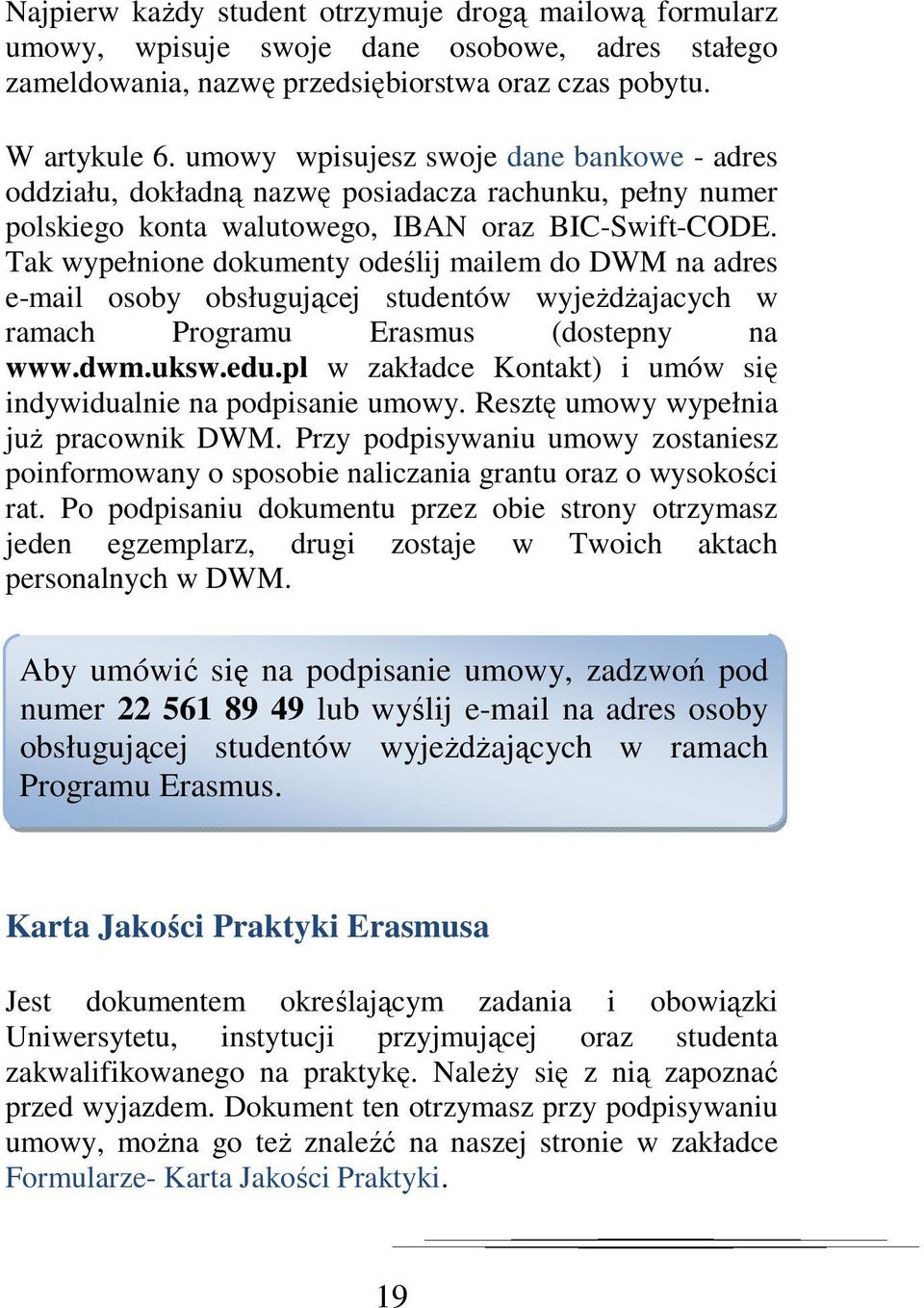 Tak wypełnione dokumenty odeślij mailem do DWM na adres e-mail osoby obsługującej studentów wyjeżdżajacych w ramach Programu Erasmus (dostepny na www.dwm.uksw.edu.