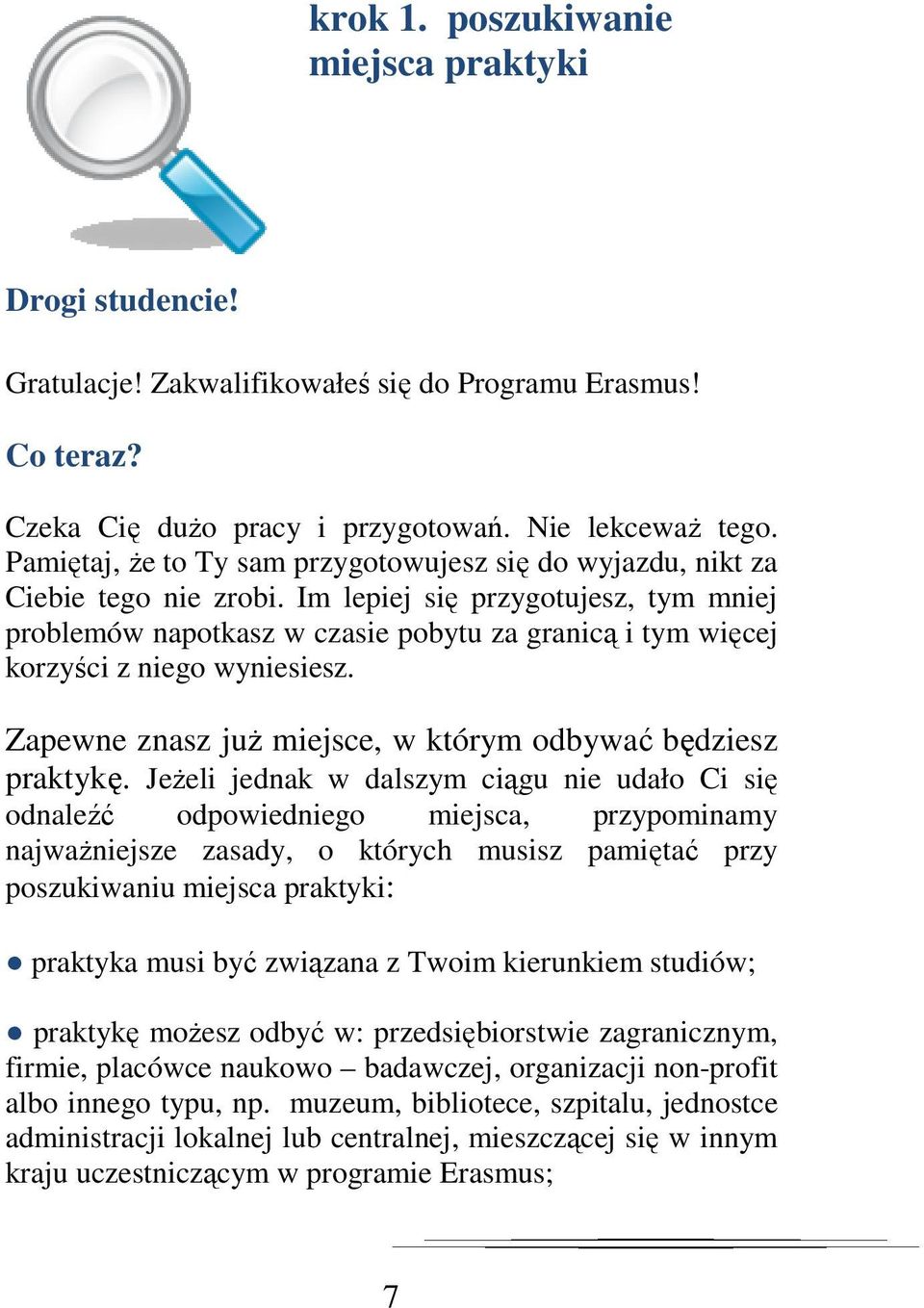 Im lepiej się przygotujesz, tym mniej problemów napotkasz w czasie pobytu za granicą i tym więcej korzyści z niego wyniesiesz. Zapewne znasz już miejsce, w którym odbywać będziesz praktykę.