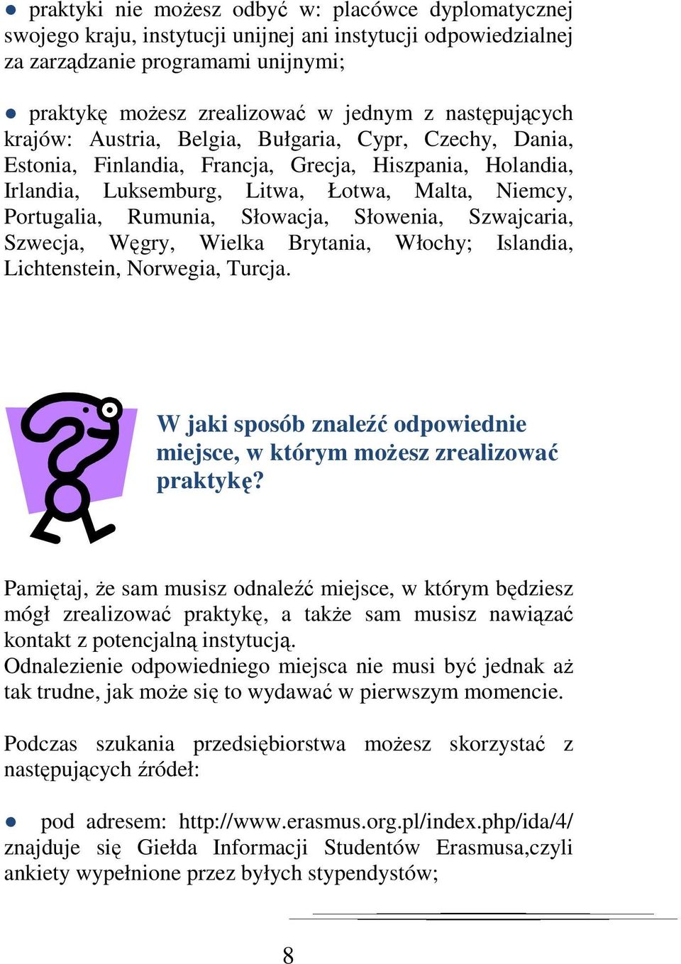 Słowacja, Słowenia, Szwajcaria, Szwecja, Węgry, Wielka Brytania, Włochy; Islandia, Lichtenstein, Norwegia, Turcja. W jaki sposób znaleźć odpowiednie miejsce, w którym możesz zrealizować praktykę?