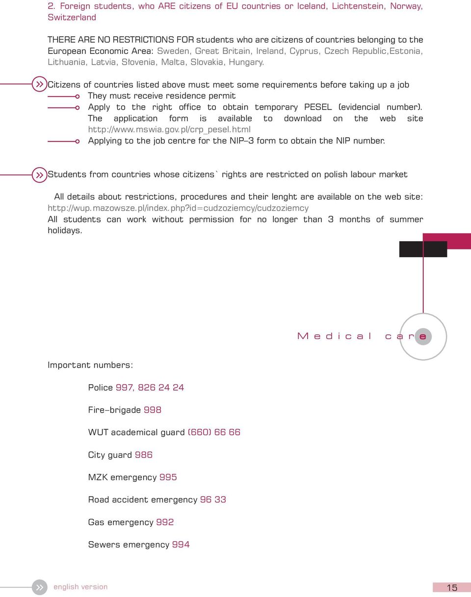 Citizens of countries listed above must meet some requirements before taking up a job They must receive residence permit Apply to the right office to obtain temporary PESEL (evidencial number).