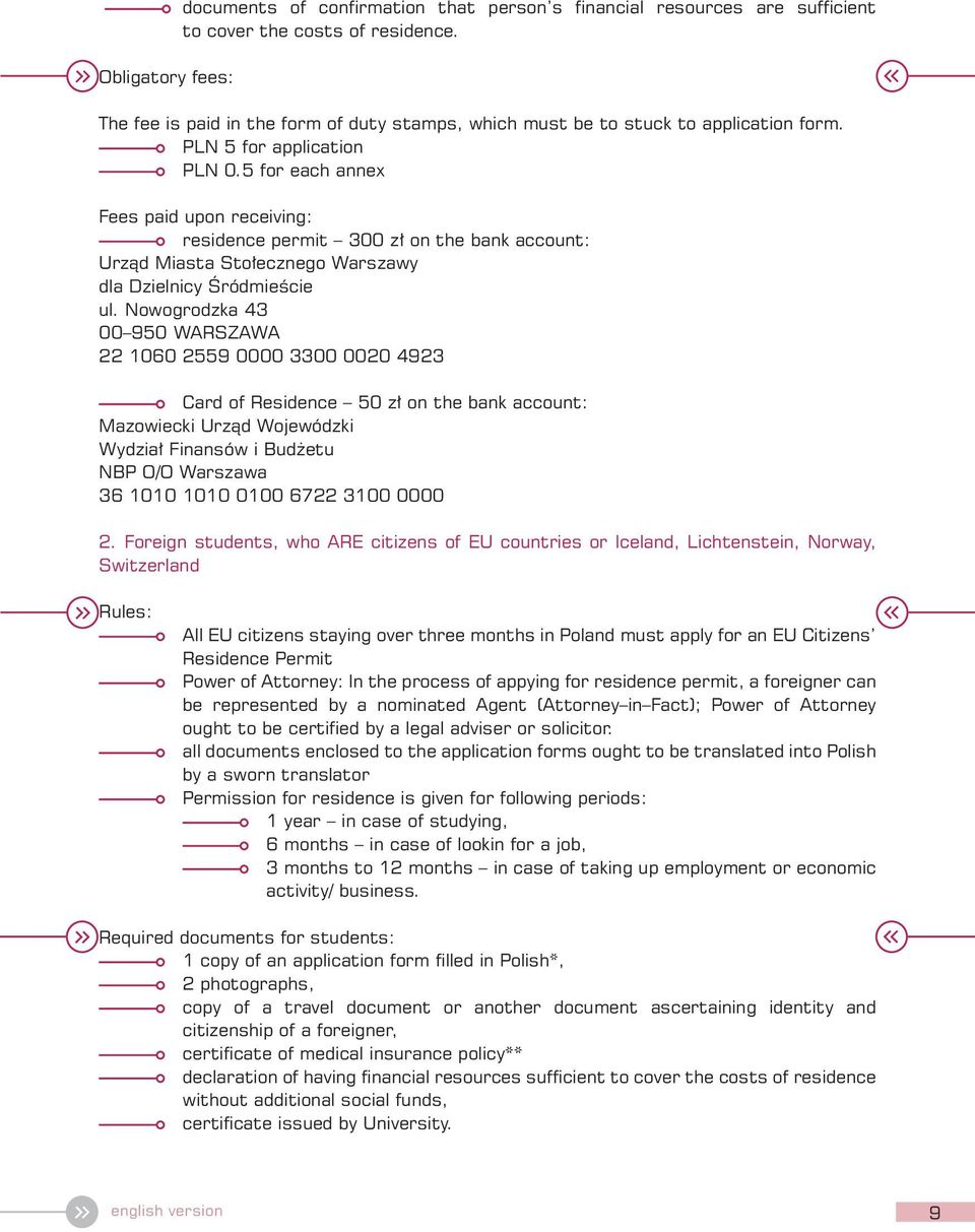 5 for each annex Fees paid upon receiving: residence permit 300 zł on the bank account: Urząd Miasta Stołecznego Warszawy dla Dzielnicy Śródmieście ul.