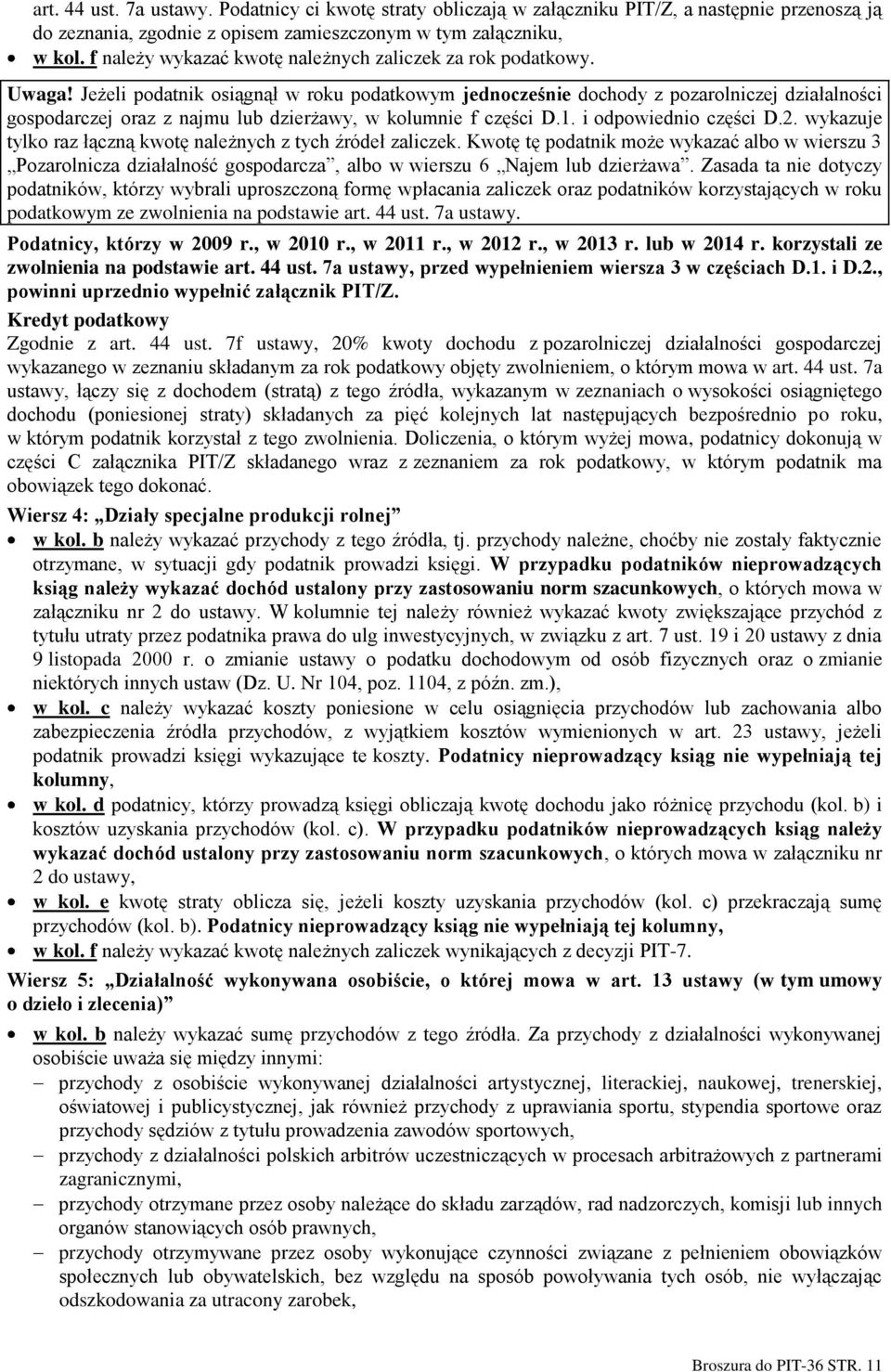 Jeżeli podatnik osiągnął w roku podatkowym jednocześnie dochody z pozarolniczej działalności gospodarczej oraz z najmu lub dzierżawy, w kolumnie f części D.1. i odpowiednio części D.2.