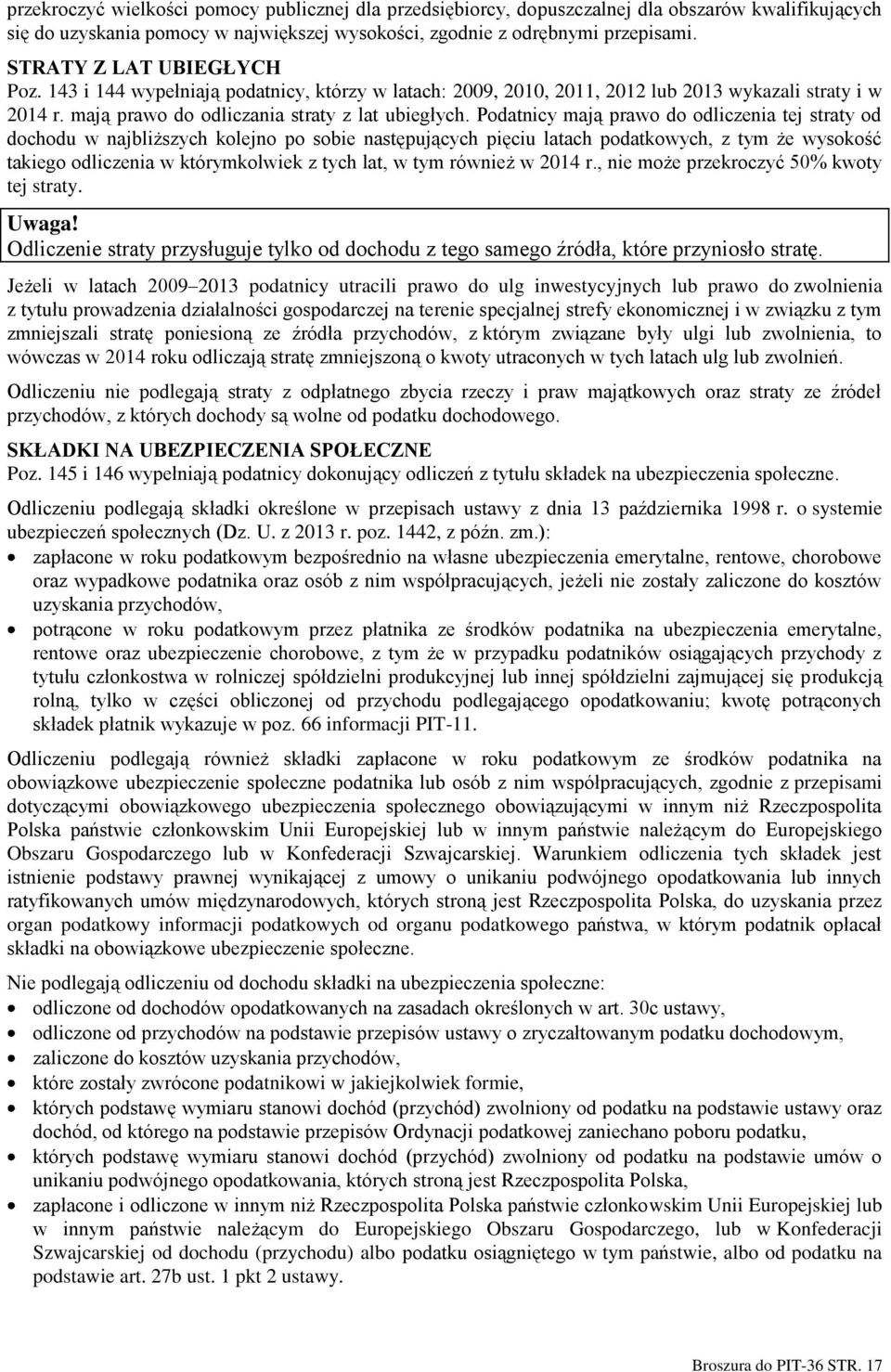 Podatnicy mają prawo do odliczenia tej straty od dochodu w najbliższych kolejno po sobie następujących pięciu latach podatkowych, z tym że wysokość takiego odliczenia w którymkolwiek z tych lat, w