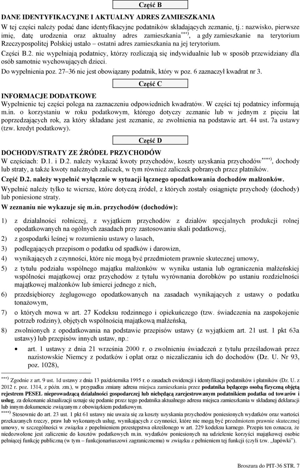 nie wypełniają podatnicy, którzy rozliczają się indywidualnie lub w sposób przewidziany dla osób samotnie wychowujących dzieci. Do wypełnienia poz. 27 36 nie jest obowiązany podatnik, który w poz.