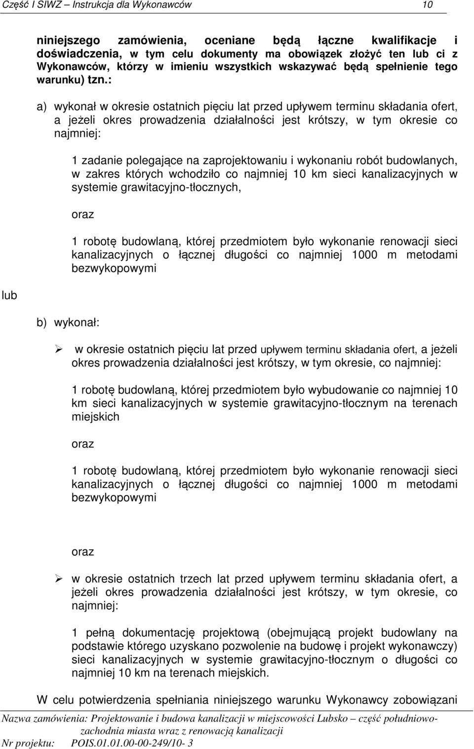 : a) wykonał w okresie ostatnich pięciu lat przed upływem terminu składania ofert, a jeżeli okres prowadzenia działalności jest krótszy, w tym okresie co najmniej: 1 zadanie polegające na